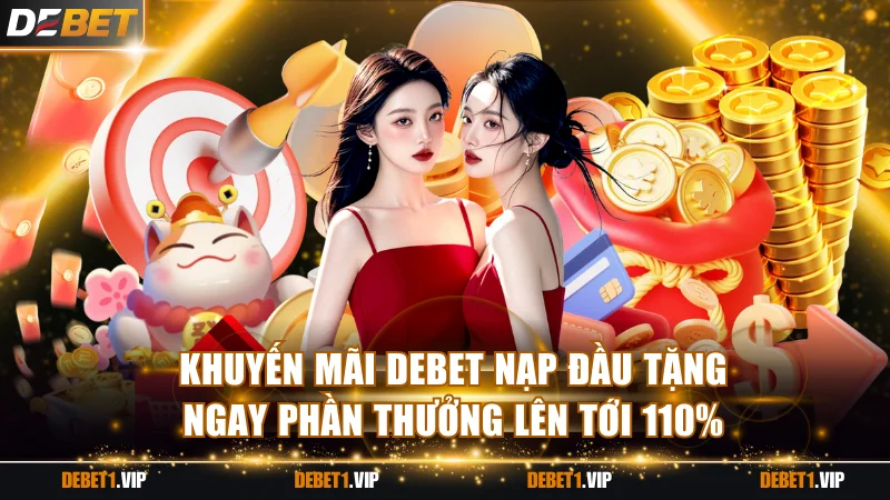 Khuyến mãi DEBET nạp đầu tặng ngay phần thưởng lên tới 110%