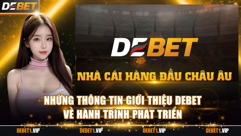 Những thông tin giới thiệu DEBET về hành trình phát triển