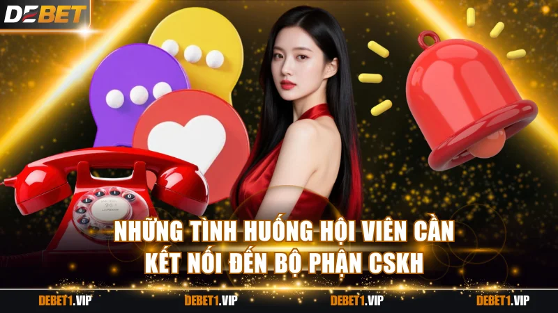 Những tình huống hội viên cần kết nối đến bộ phận CSKH